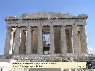 Ictino e Calícrates. 447-432 a. C. Atenas.
A obra foi dirigida por Fidias. Pág. 55
 