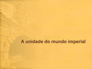 A unidade do mundo imperial

 