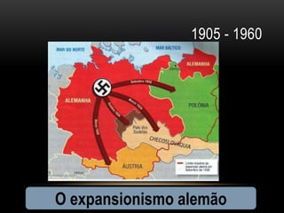 1905 - 1960




O expansionismo alemão
 