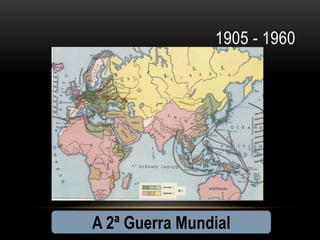 1905 - 1960




A 2ª Guerra Mundial
 