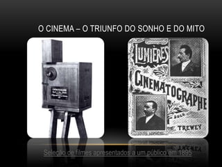 O CINEMA – O TRIUNFO DO SONHO E DO MITO




 Seleção de filmes apresentados a um público em 1895
 