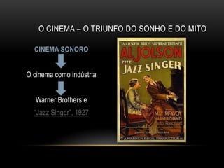 O CINEMA – O TRIUNFO DO SONHO E DO MITO

  CINEMA SONORO


O cinema como indústria


   Warner Brothers e
  “Jazz Singer”, 1927
 