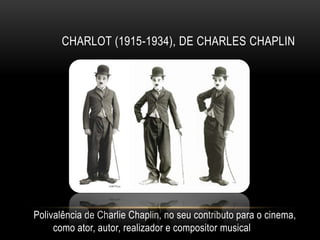 CHARLOT (1915-1934), DE CHARLES CHAPLIN




Polivalência de Charlie Chaplin, no seu contributo para o cinema,
     como ator, autor, realizador e compositor musical
 