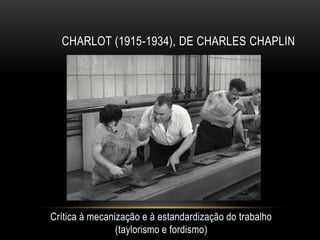 CHARLOT (1915-1934), DE CHARLES CHAPLIN




Crítica à mecanização e à estandardização do trabalho
                (taylorismo e fordismo)
 
