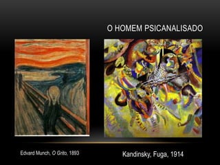 O HOMEM PSICANALISADO




Edvard Munch, O Grito, 1893      Kandinsky, Fuga, 1914
 