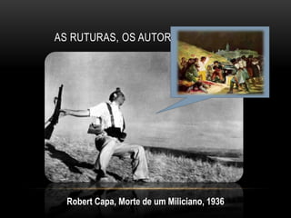 AS RUTURAS, OS AUTORITARISMOS E A ARTE




  Robert Capa, Morte de um Miliciano, 1936
 