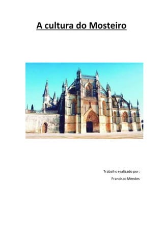 A cultura do Mosteiro
Trabalho realizado por:
Francisco Mendes
 