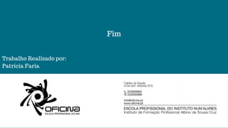 Trabalho Realizado por:
Patrícia Faria
Fim
 