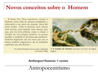 Novos conceitos sobre o Homem




       Anthropos=homem + centro

        Antropocentrismo
 