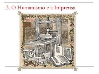 3. O Humanismo e a Imprensa
 