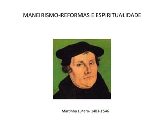MANEIRISMO-REFORMAS E ESPIRITUALIDADEMartinho Lutero- 1483-1546