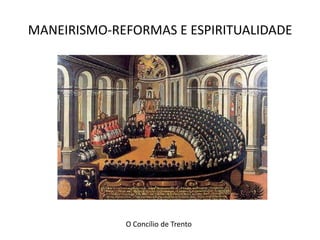 MANEIRISMO-REFORMAS E ESPIRITUALIDADEO Concílio de Trento