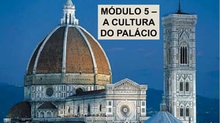 MÓDULO 5 –
A CULTURA
DO PALÁCIO
 