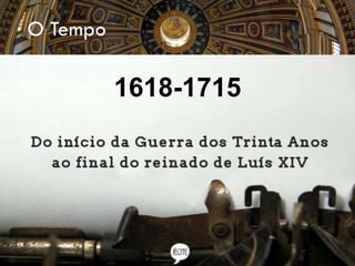 1618-1715
O Tempo
 