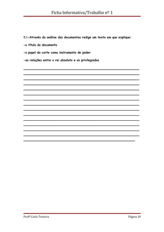 Ficha Informativa/Trabalho nº 1




5.1-Através da análise dos documentos redige um texto em que explique:

-o título do documento

-o papel da corte como instrumento de poder

-as relações entre o rei absoluto e os privilegiados

______________________________________________________
______________________________________________________
______________________________________________________
______________________________________________________
______________________________________________________
______________________________________________________
______________________________________________________
______________________________________________________
______________________________________________________
______________________________________________________
______________________________________________________
______________________________________________________
______________________________________________________
______________________________________________________
____________________________________________________




Profª Carla Teixeira                                               Página 19
 