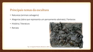 Principais temas da escultura
• Natureza (animais selvagens)
• Alegorias (obra que representa um pensamento abstrato) / fantasias
• História / literatura
• Retrato
Fig. 21 Auguste Préault, Massacre, 1834
 
