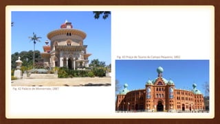 Fig. 42 Palácio de Monserrate, 1887
Fig. 43 Praça de Touros do Campo Pequeno, 1892
 