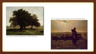 Fig. 50 Os Carvalhos de Apremont, Théodore Rousseau
Fig. 51 Pastora com seu rebanho, Jean-François Millet, 1864
 