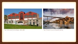 Fig. 76 Mercado Ferreira Borges, 1885-1889 Fig. 77 Ponte D. Luís, de Théophile Seyring
 