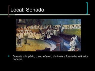 Local: Senado



Durante o Império, o seu número diminuiu e foram-lhe retirados
poderes

 