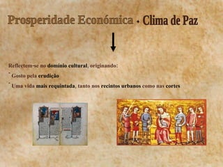 Reflectem-se no  domínio cultural , originando: Gosto pela  erudição Uma vida  mais requintada , tanto nos  recintos   urbanos  como nas  cortes   Clima de Paz Prosperidade Económica + 