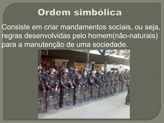 Consiste em criar mandamentos sociais, ou seja,
regras desenvolvidas pelo homem(não-naturais)
para a manutenção de uma sociedade.
 