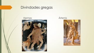 Divindades gregas
Hermes Ártemis
 
