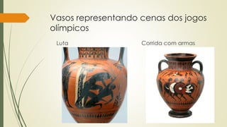 Vasos representando cenas dos jogos
olímpicos
Luta Corrida com armas
 