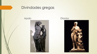 Divindades gregas
Apolo Dioniso
 