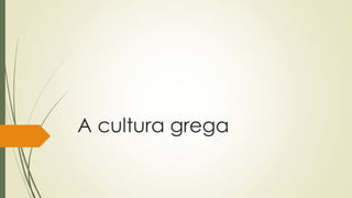 A cultura grega
 