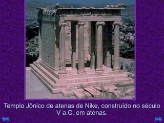 Templo Jônico de atenas de Nike, construído no século
V a.C. em atenas.
 
