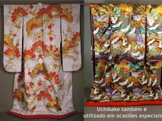 Uchikake também é
utilizado em ocasiões especiais
 