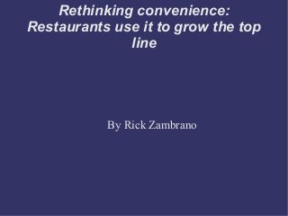 Rethinking convenience:
Restaurants use it to grow the top
line

By Rick Zambrano

 
