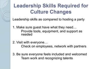 Leadership Skills Required for
      Culture Changes
Leadership skills as compared to hosting a party

1. Make sure guest ...