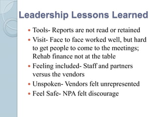 Leadership Lessons Learned
  Tools- Reports are not read or retained
  Visit- Face to face worked well, but hard
   to g...