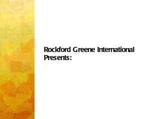 Rockford Greene International  Presents: 