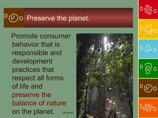 Preserve the planet.

Promote consumer
behavior that is
responsible and
development
practices that
respect all forms
of li...