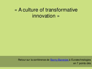 « A culture of transformative
innovation »
Retour sur la conférence de Banny Banerjee à Euratechnologies
en 7 points clés
 