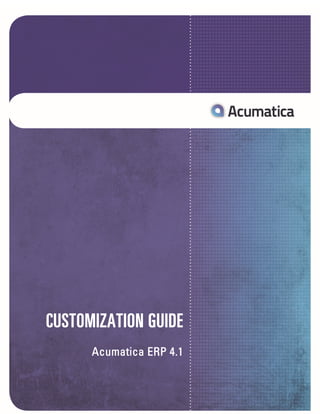 CUSTOMIZATION GUIDE 
Acumatica ERP 4.1 
 