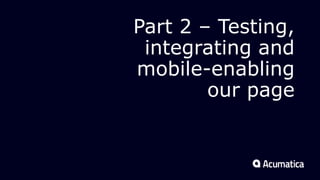 Part 2 – Testing,
integrating and
mobile-enabling
our page
 