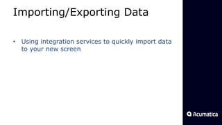 Importing/Exporting Data
• Using integration services to quickly import data
to your new screen
 