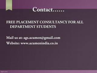 Contact……
FREE PLACEMENT CONSULTANCY FOR ALL
DEPARTMENT STUDENTS
Mail us at: ags.acumen@gmail.com
Website: www.acumenindia.co.in

 