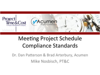 Mee#ng	
  Project	
  Schedule	
  
      Compliance	
  Standards	
  	
  
Dr.	
  Dan	
  Pa:erson	
  &	
  Brad	
  Arterbury,	
  Acumen	
  
               Mike	
  Nosbisch,	
  PT&C	
  
                          	
  
 