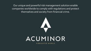 A B R I G H T E R W O R L D
Our unique and powerful risk management solution enable
companies worldwide to comply with regulations and protect
themselves and society from financial crime.
 