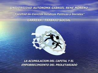 UNIVERSIDAD AUTONOMA GABRIEL RENE MORENO “Facultad de Ciencias Jurídicas Políticas y Sociales” CARRERA : TRABAJO SOCIAL ,[object Object],[object Object]
