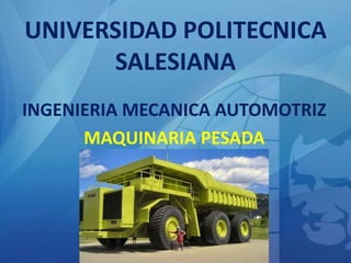 UNIVERSIDAD POLITECNICA
SALESIANA
INGENIERIA MECANICA AUTOMOTRIZ
MAQUINARIA PESADA
 