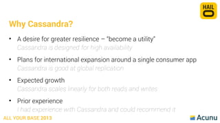 Why Cassandra?
• A desire for greater resilience – “become a utility”
Cassandra is designed for high availability
• Plans ...