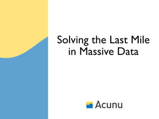 Solving the Last Mile
  in Massive Data
 