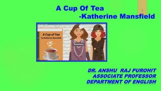 1
A Cup Of Tea
-Katherine Mansfield
 