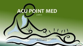 LIMITED
ACU POINT MED
Specialists in Acupuncture, Soseitai and Traditional
Chinese Medicine
 